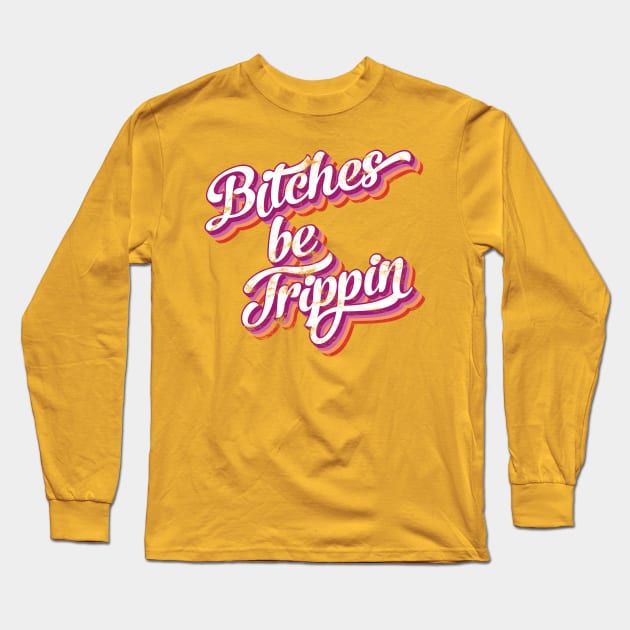 Bitches be trippin Long Sleeve T-Shirt by JHughesArt